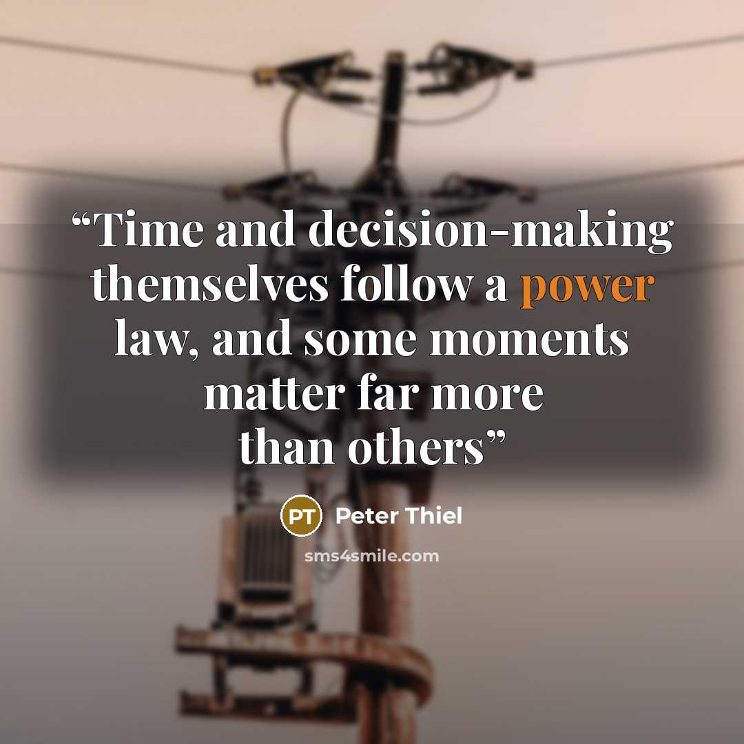 “Time and decision-making themselves follow a power law, and some moments matter far more than others” quote by Peter Thiel