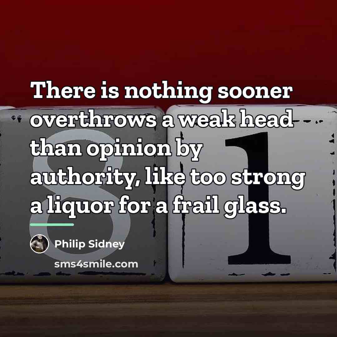 “There is nothing sooner overthrows a weak head than opinion…” quote by Philip Sidney