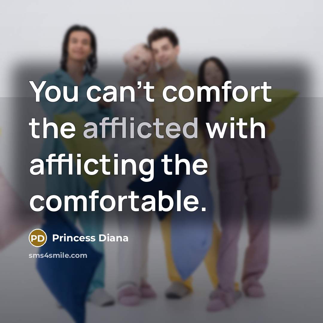 “You can't comfort the afflicted with afflicting the comfortable.…” quote by Princess Diana