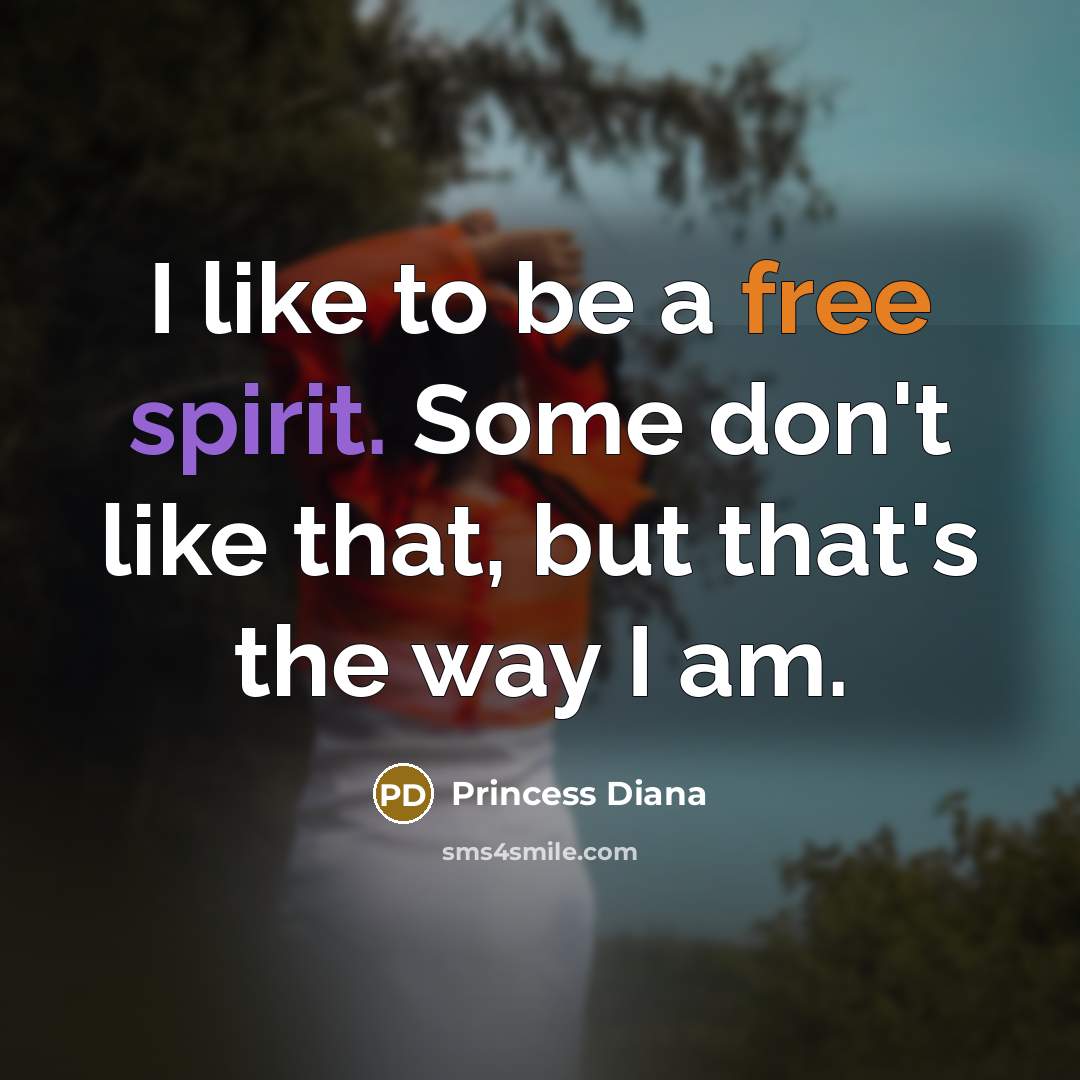 “I like to be a free spirit. Some don't like that, but that's the way I am.” quote by Princess Diana