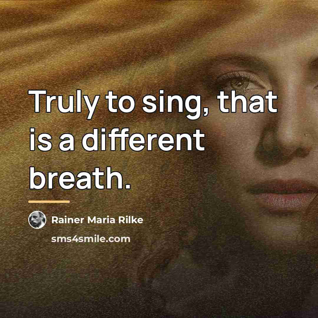 “Truly to sing, that is a different breath.…” quote by Rainer Maria Rilke