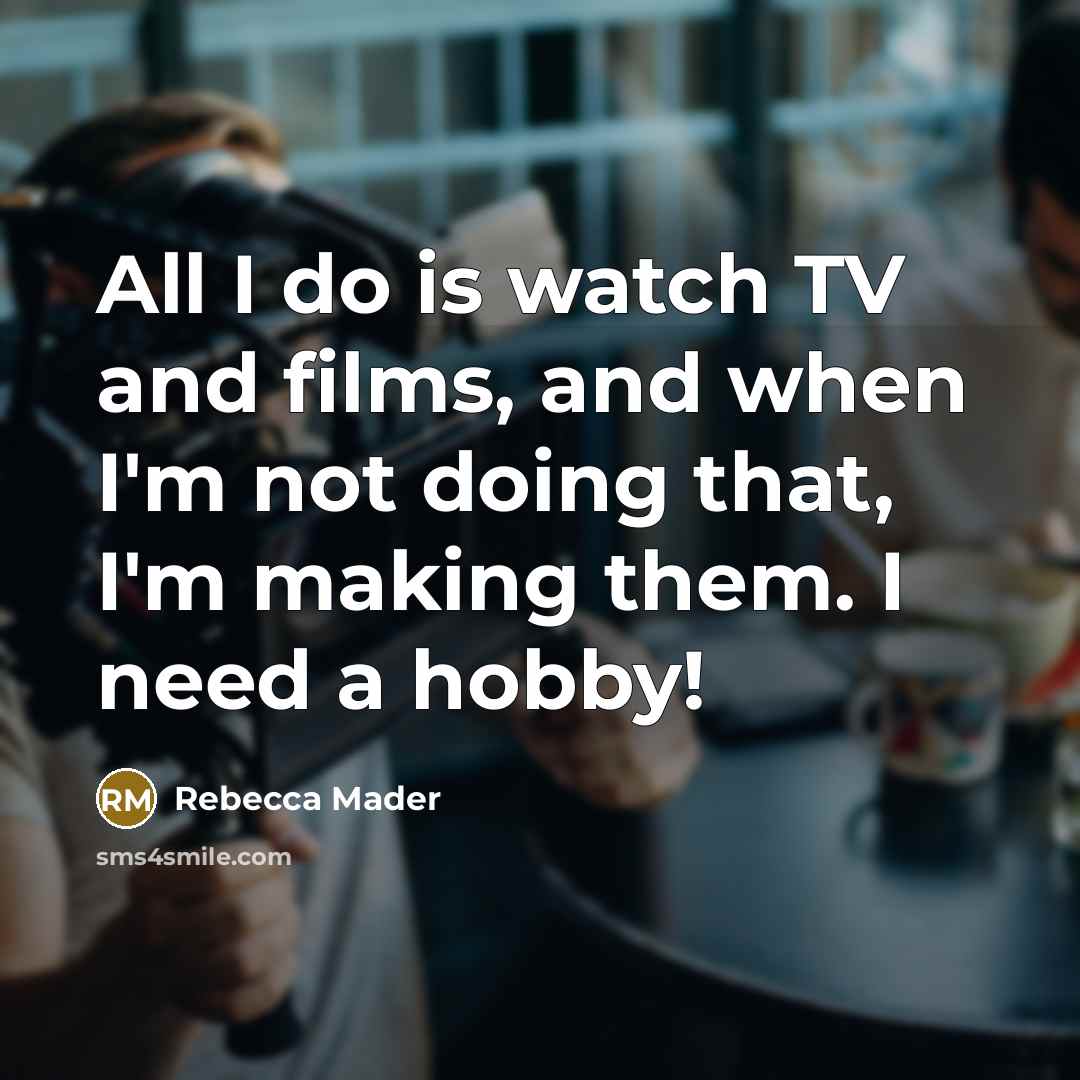 “All I do is watch TV and films, and when…” quote by Rebecca Mader