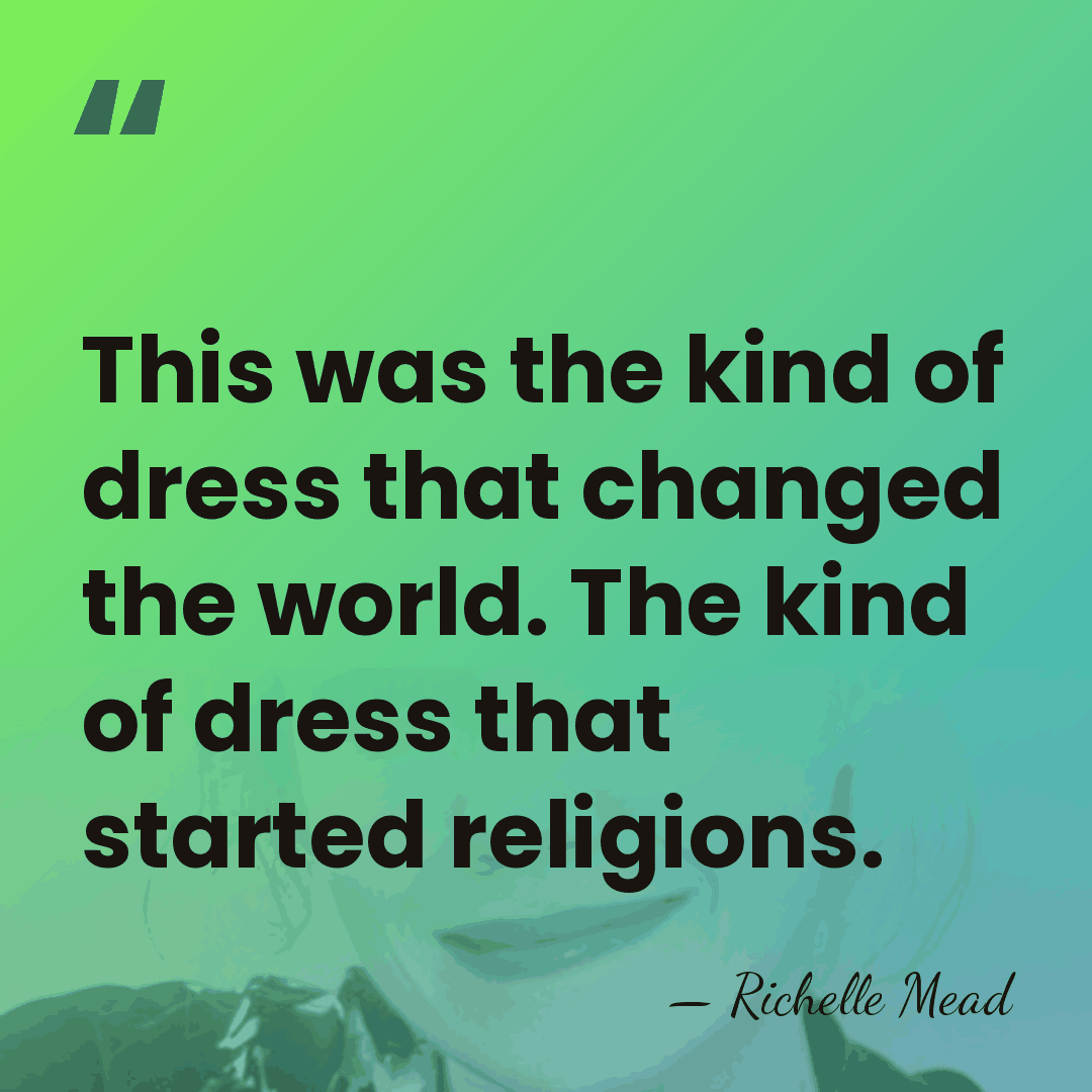 This was the kind of dress that changed the world. The kind&hellip; - Richelle Mead