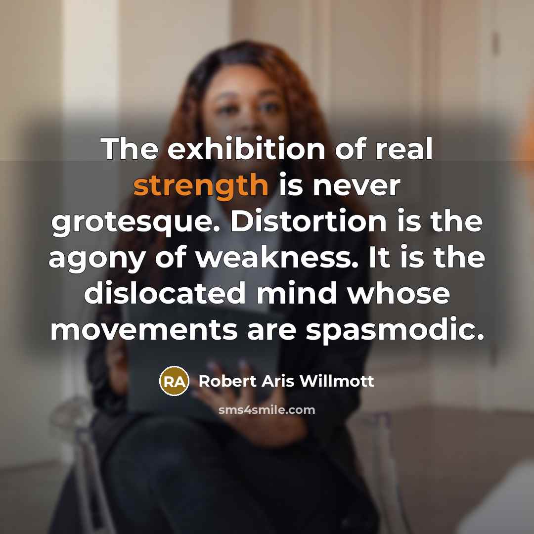 “The exhibition of real strength is never grotesque. Distortion is…” quote by Robert Aris Willmott