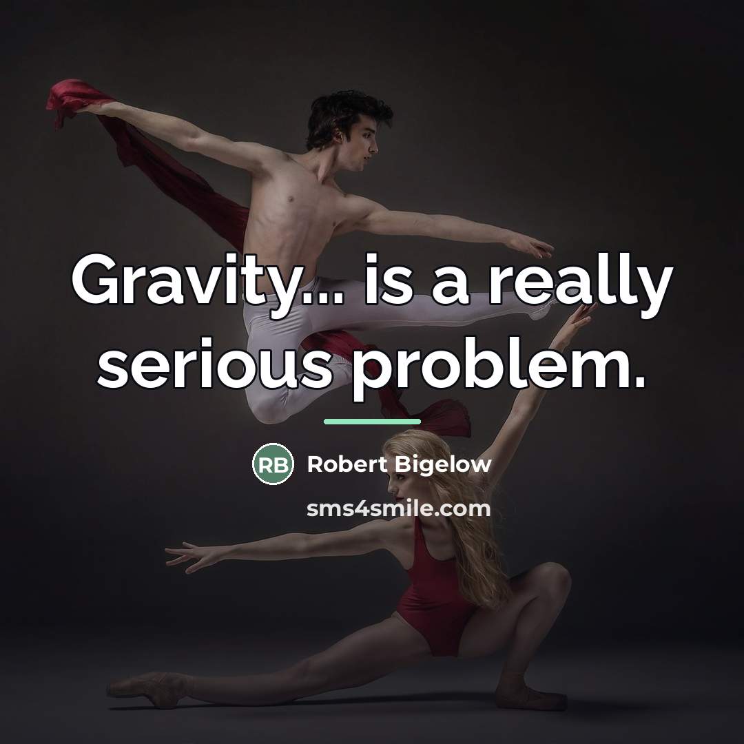 “Gravity... is a really serious problem.…” quote by Robert Bigelow