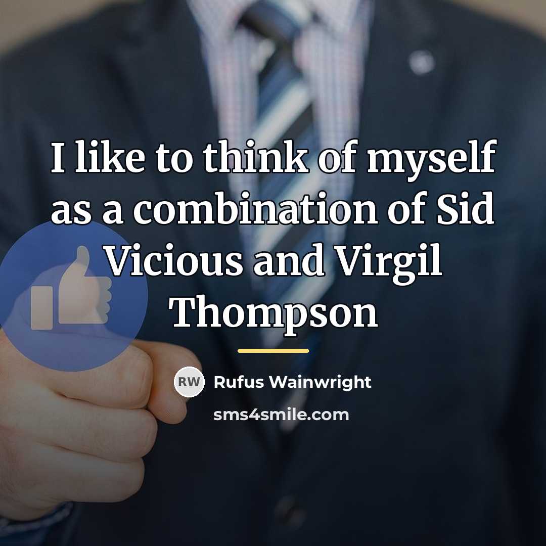 “I like to think of myself as a combination of…” quote by Rufus Wainwright