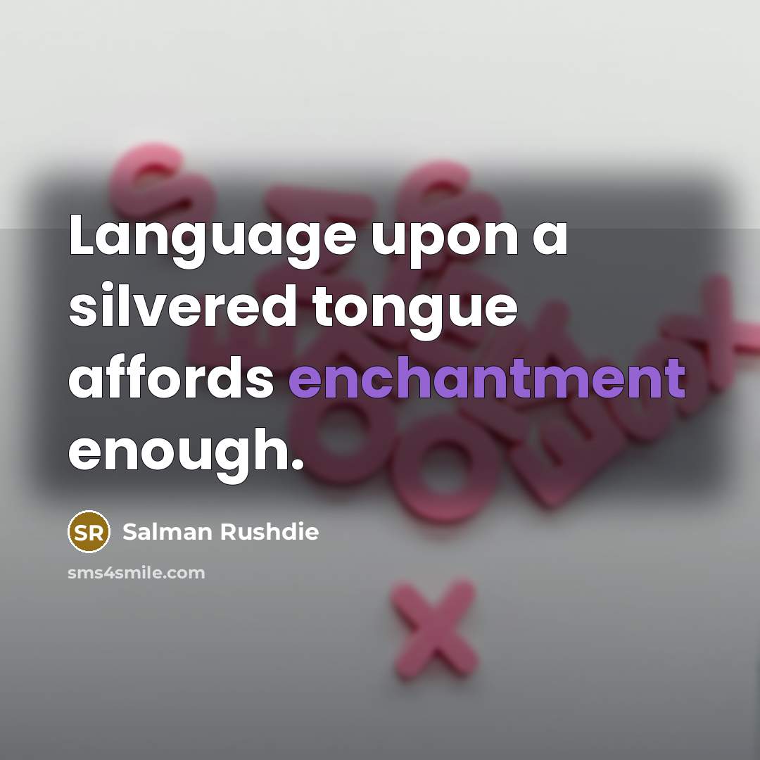 “Language upon a silvered tongue affords enchantment enough.…” quote by Salman Rushdie