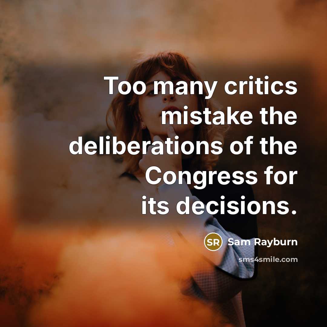 “Too many critics mistake the deliberations of the Congress for…” quote by Sam Rayburn