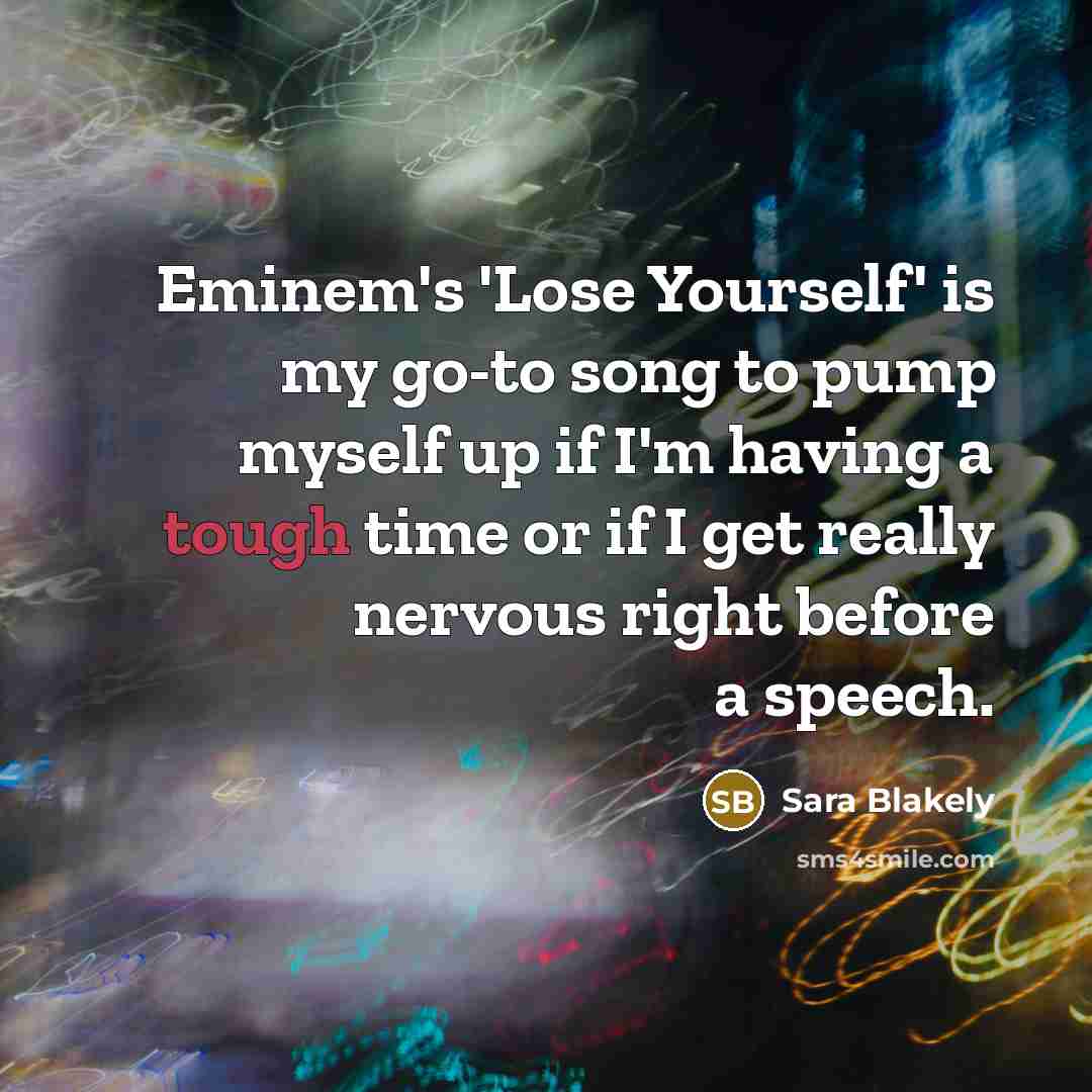 “Eminem's 'Lose Yourself' is my go-to song to pump myself…” quote by Sara Blakely