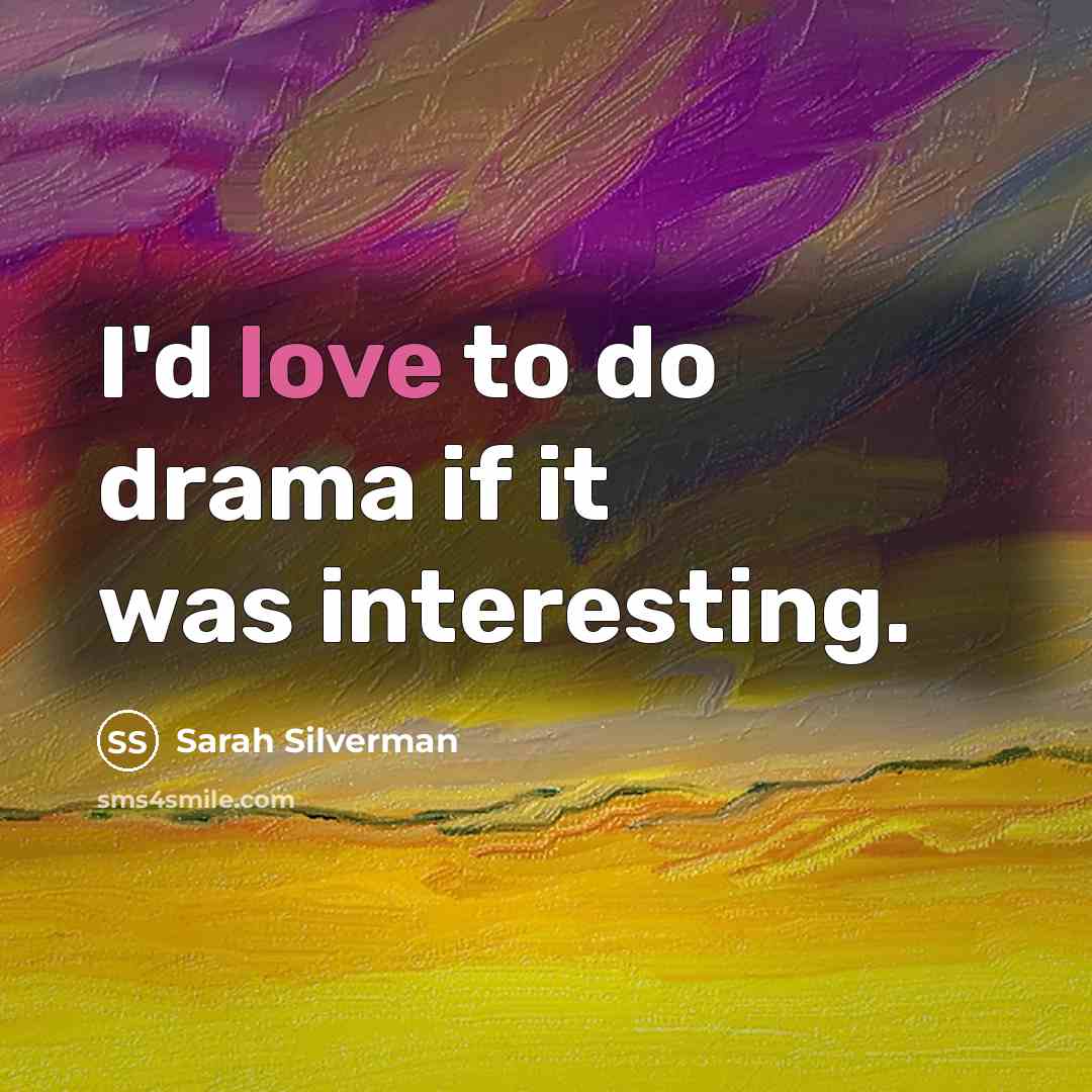 “I'd love to do drama if it was interesting.…” quote by Sarah Silverman