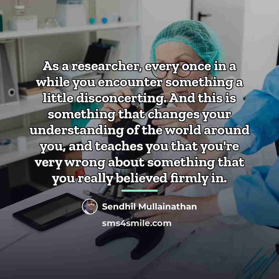“As a researcher, every once in a while you encounter…” quote by Sendhil Mullainathan