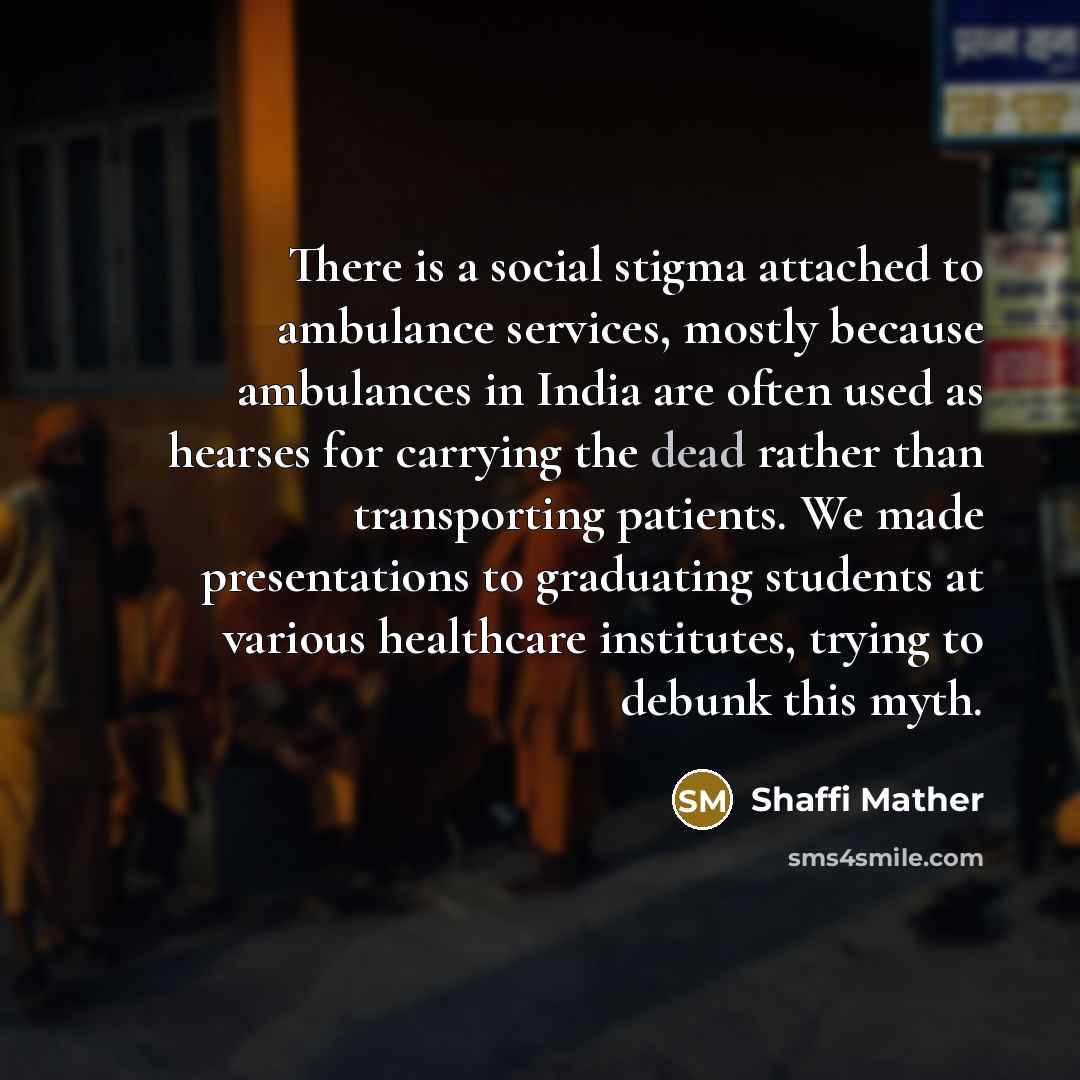 “There is a social stigma attached to ambulance services, mostly…” quote by Shaffi Mather