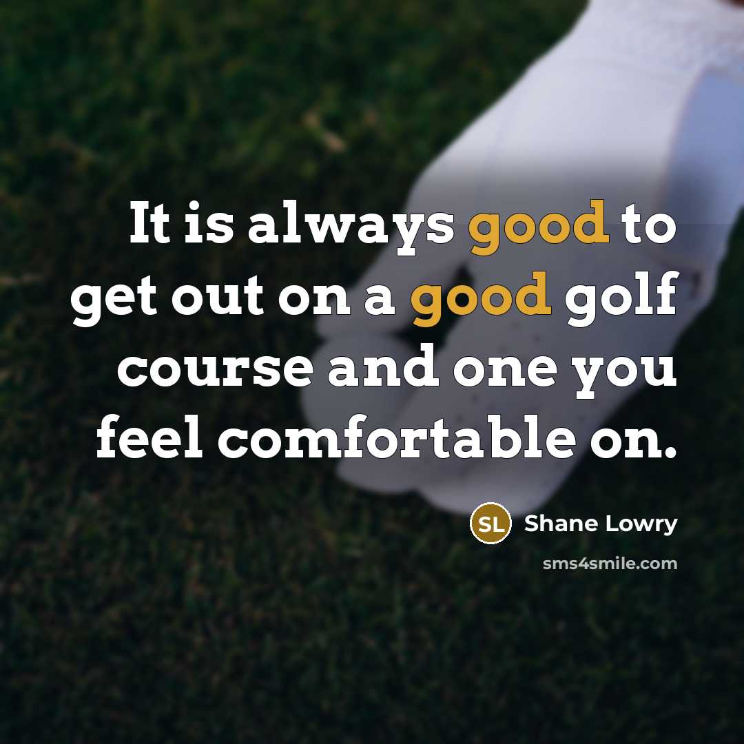 “It is always good to get out on a good…” quote by Shane Lowry