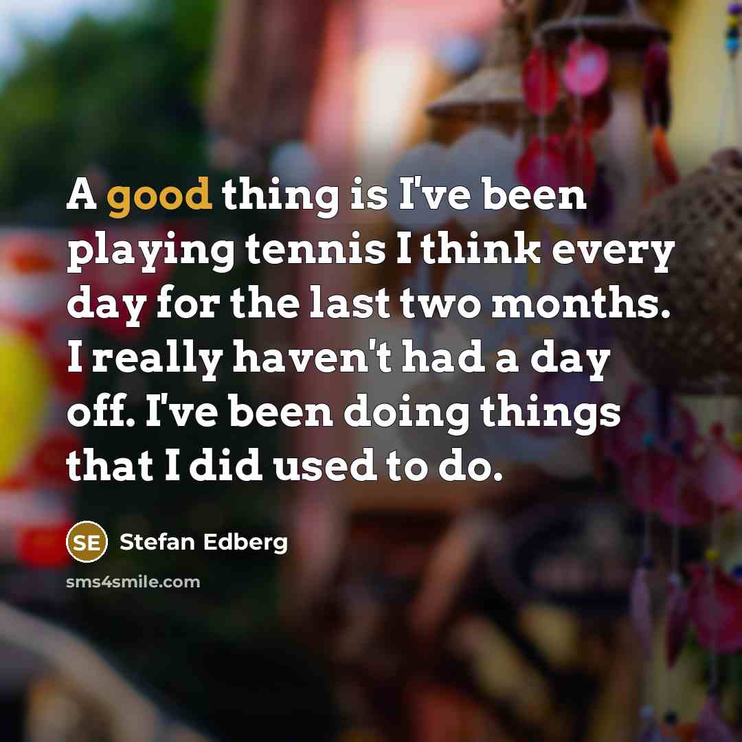 “A good thing is I've been playing tennis I think…” quote by Stefan Edberg