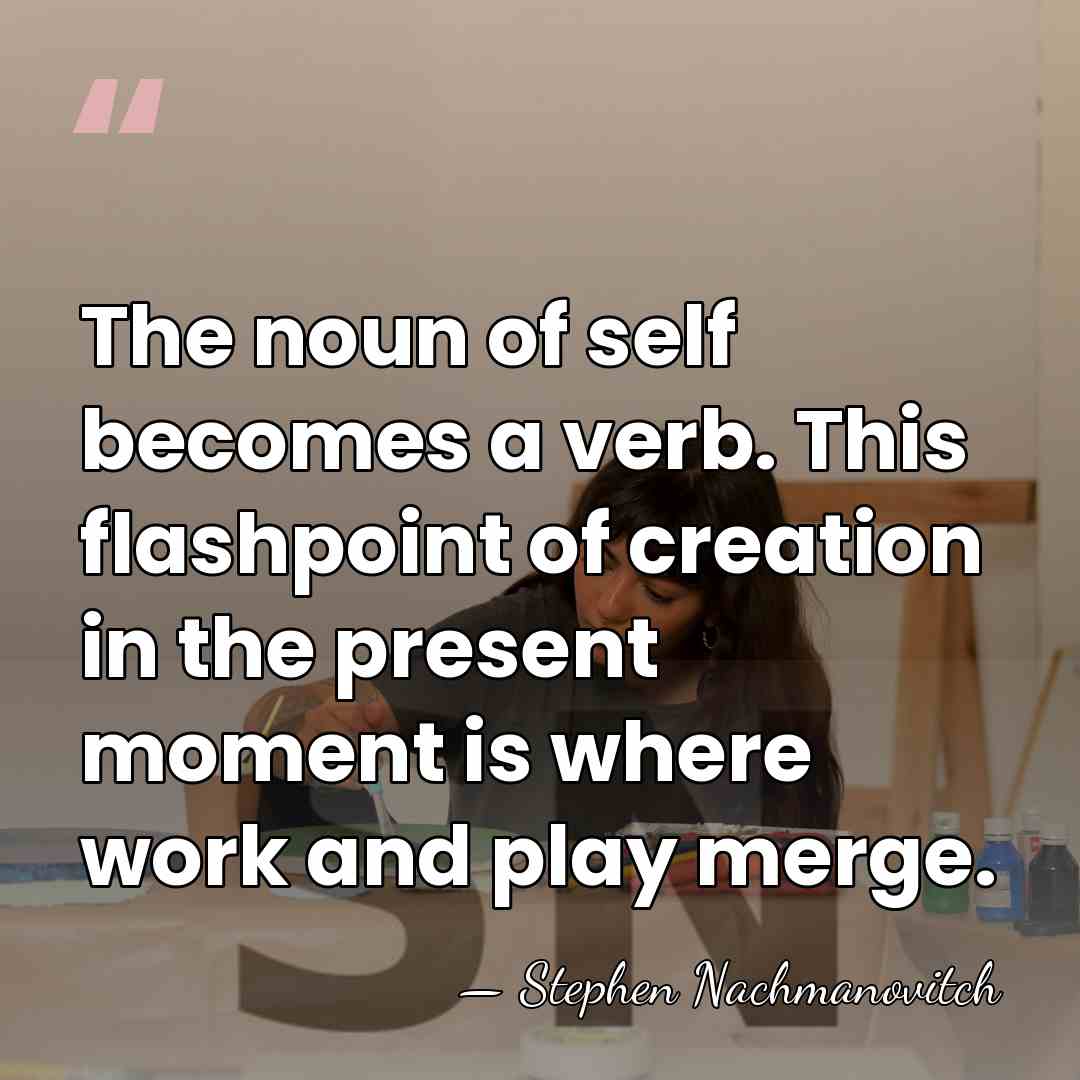 The noun of self becomes a verb. This flashpoint of creation in&hellip; - Stephen Nachmanovitch