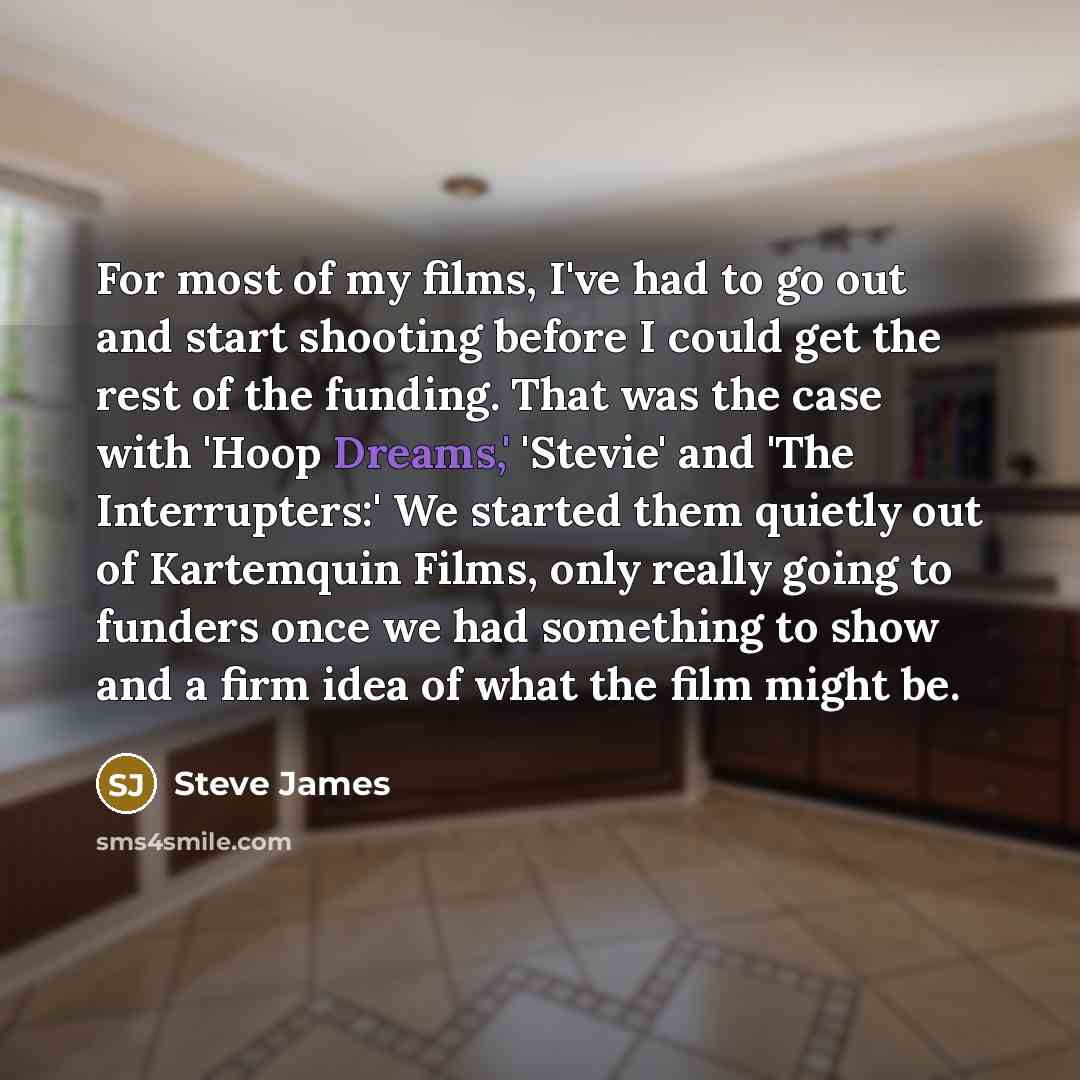 “For most of my films, I've had to go out…” quote by Steve James