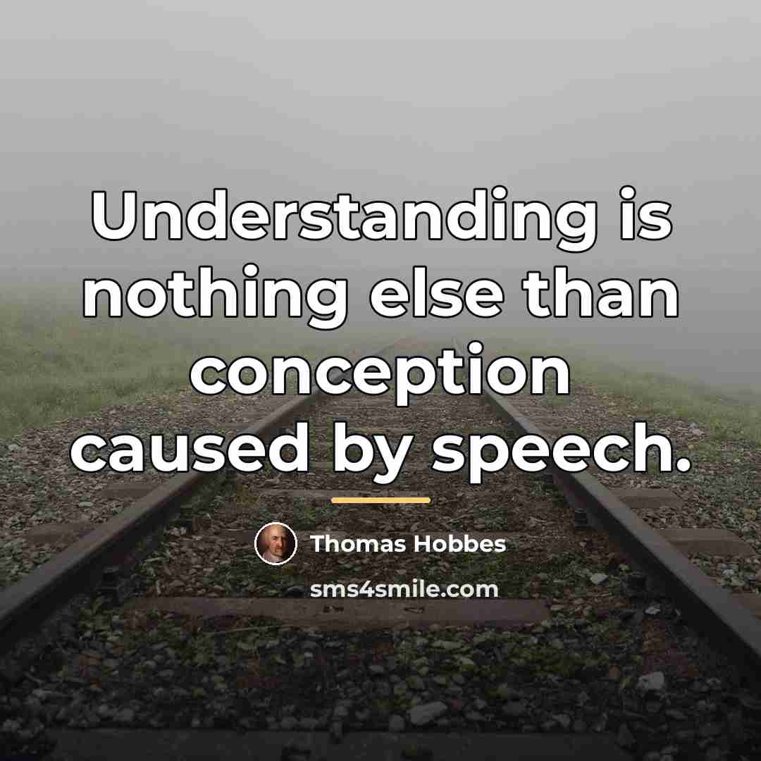 “Understanding is nothing else than conception caused by speech.…” quote by Thomas Hobbes