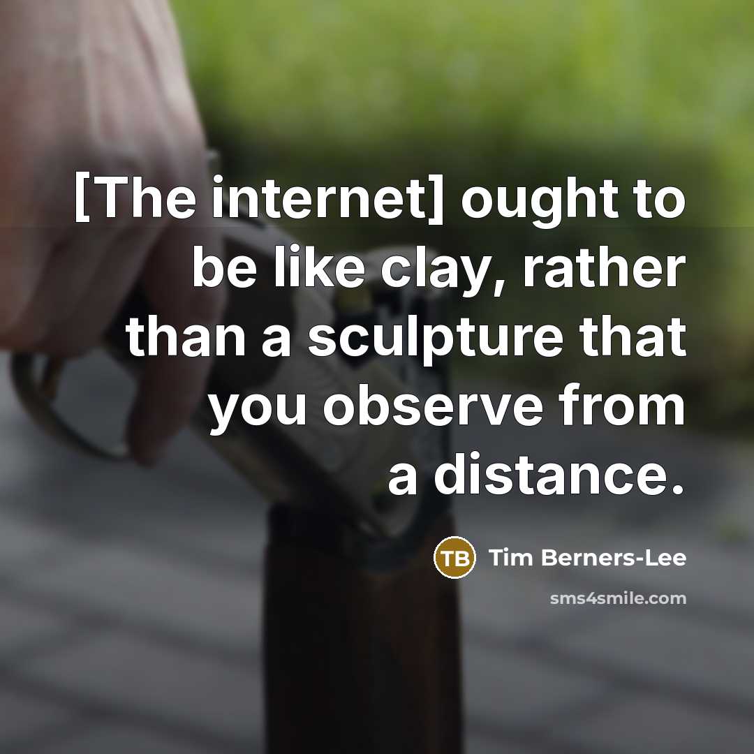 “[The internet] ought to be like clay, rather than a…” quote by Tim Berners-Lee