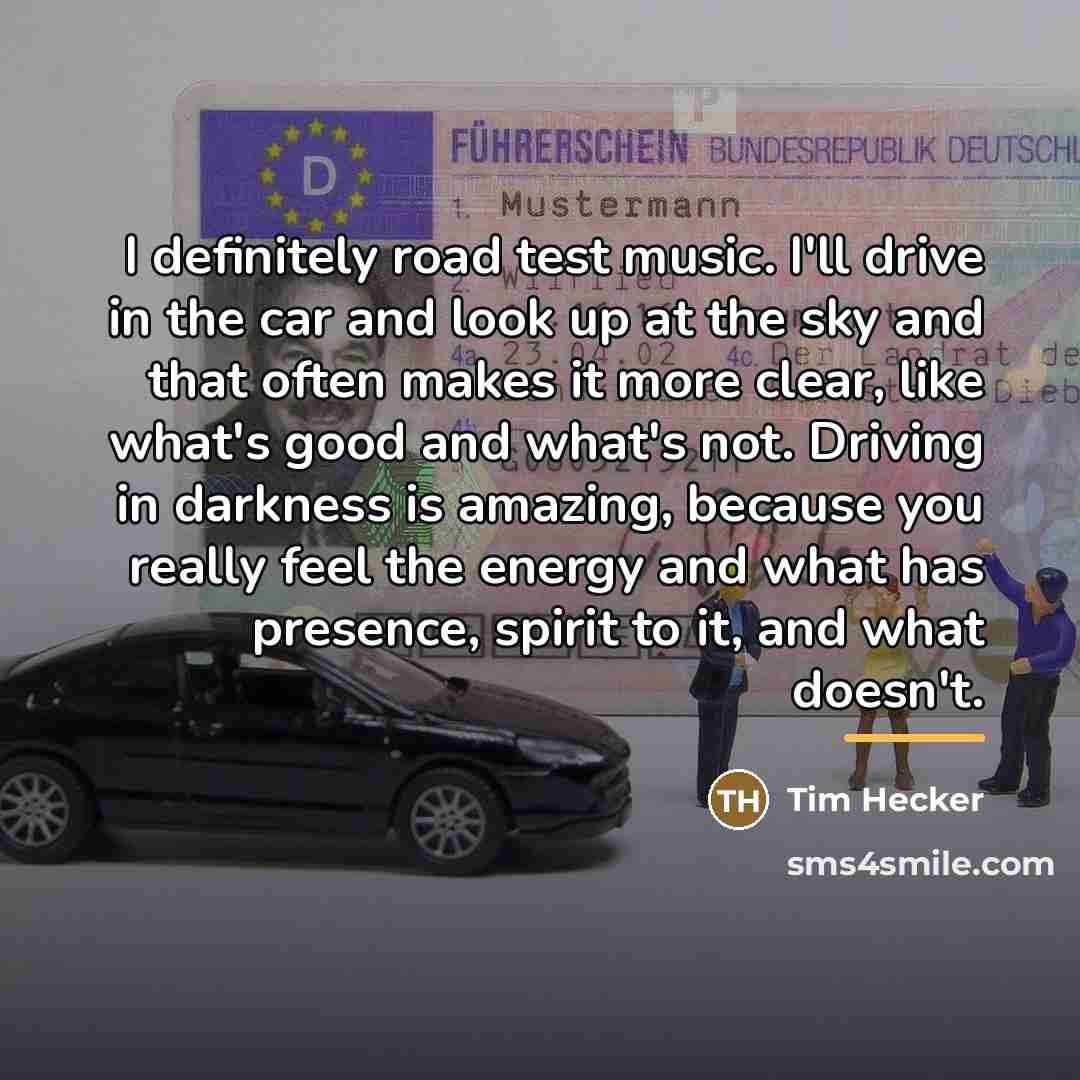 “I definitely road test music. I'll drive in the car…” quote by Tim Hecker