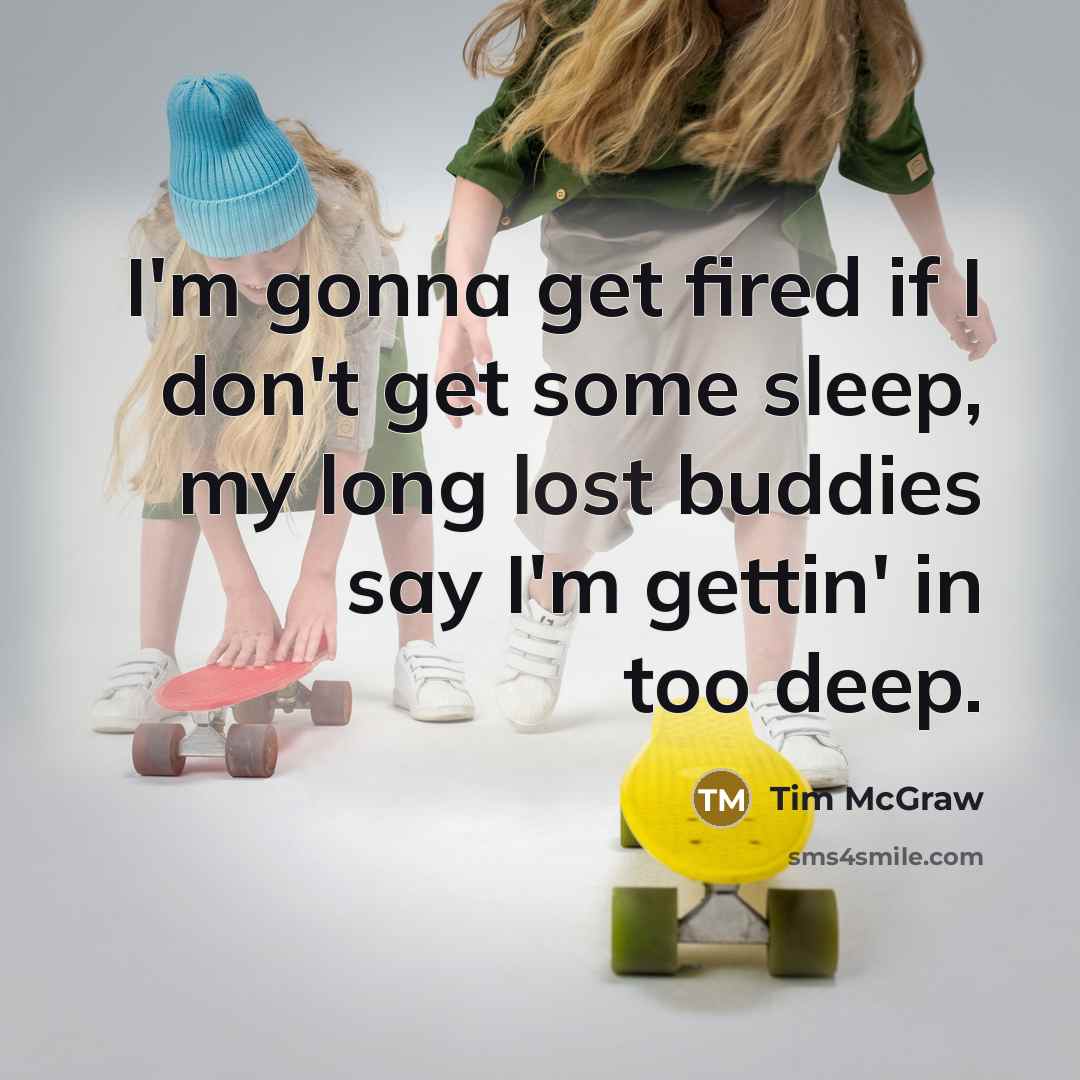 “I'm gonna get fired if I don't get some sleep,…” quote by Tim McGraw