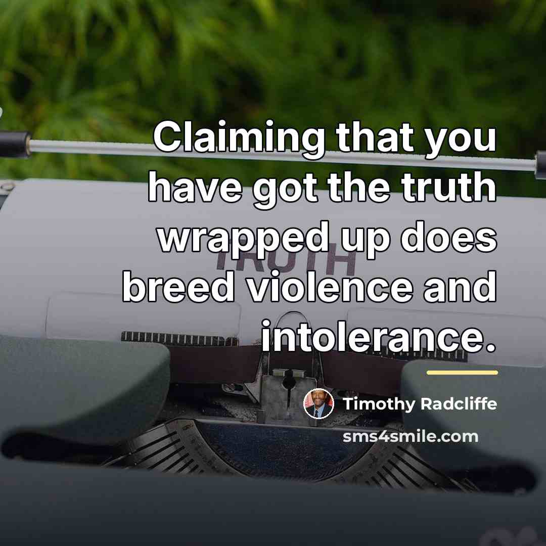 “Claiming that you have got the truth wrapped up does…” quote by Timothy Radcliffe