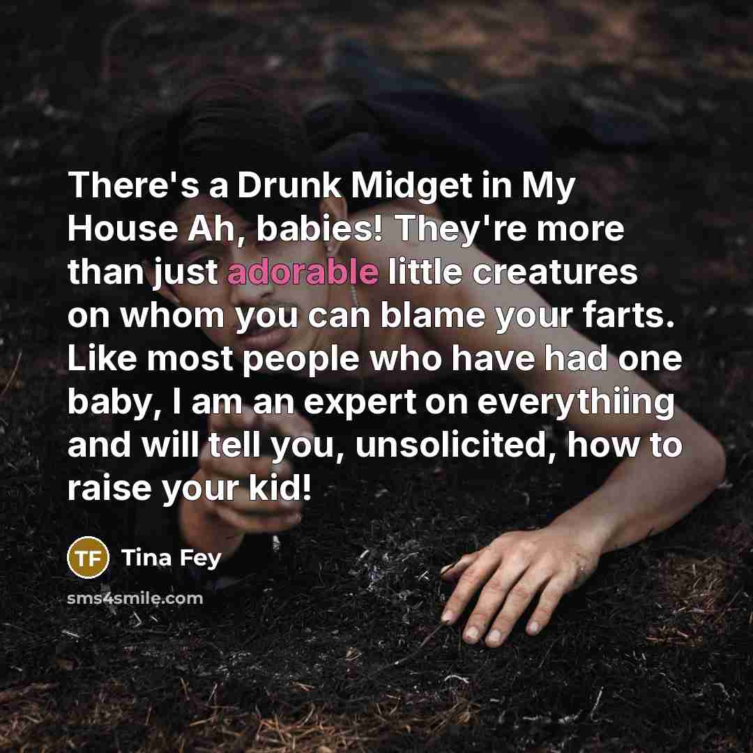 “There's a Drunk Midget in My House Ah, babies! They're…” quote by Tina Fey