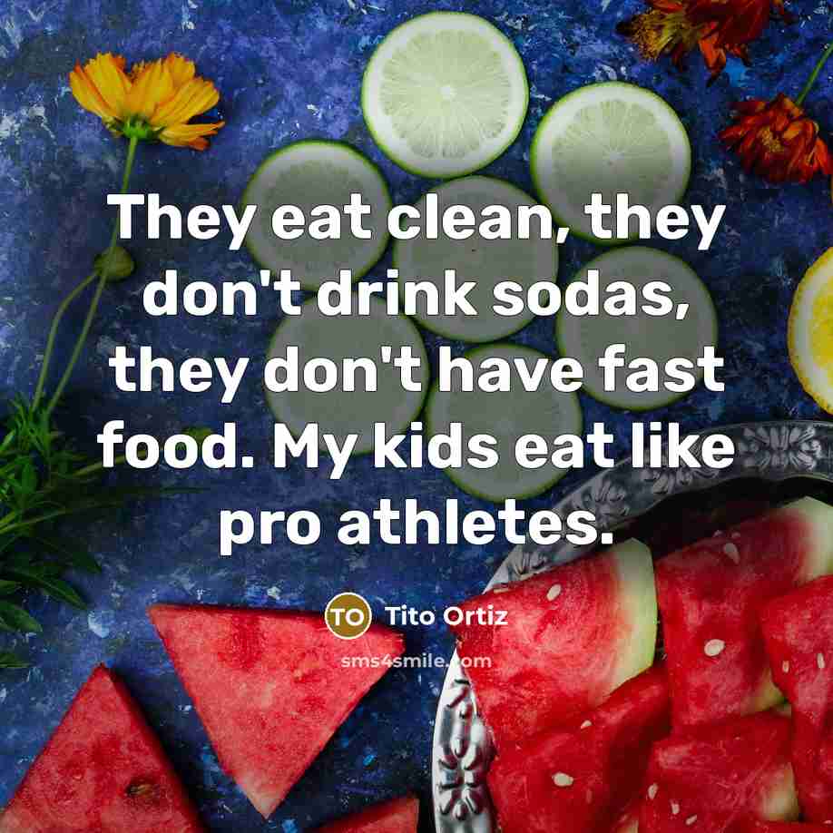 “They eat clean, they don't drink sodas, they don't have…” quote by Tito Ortiz