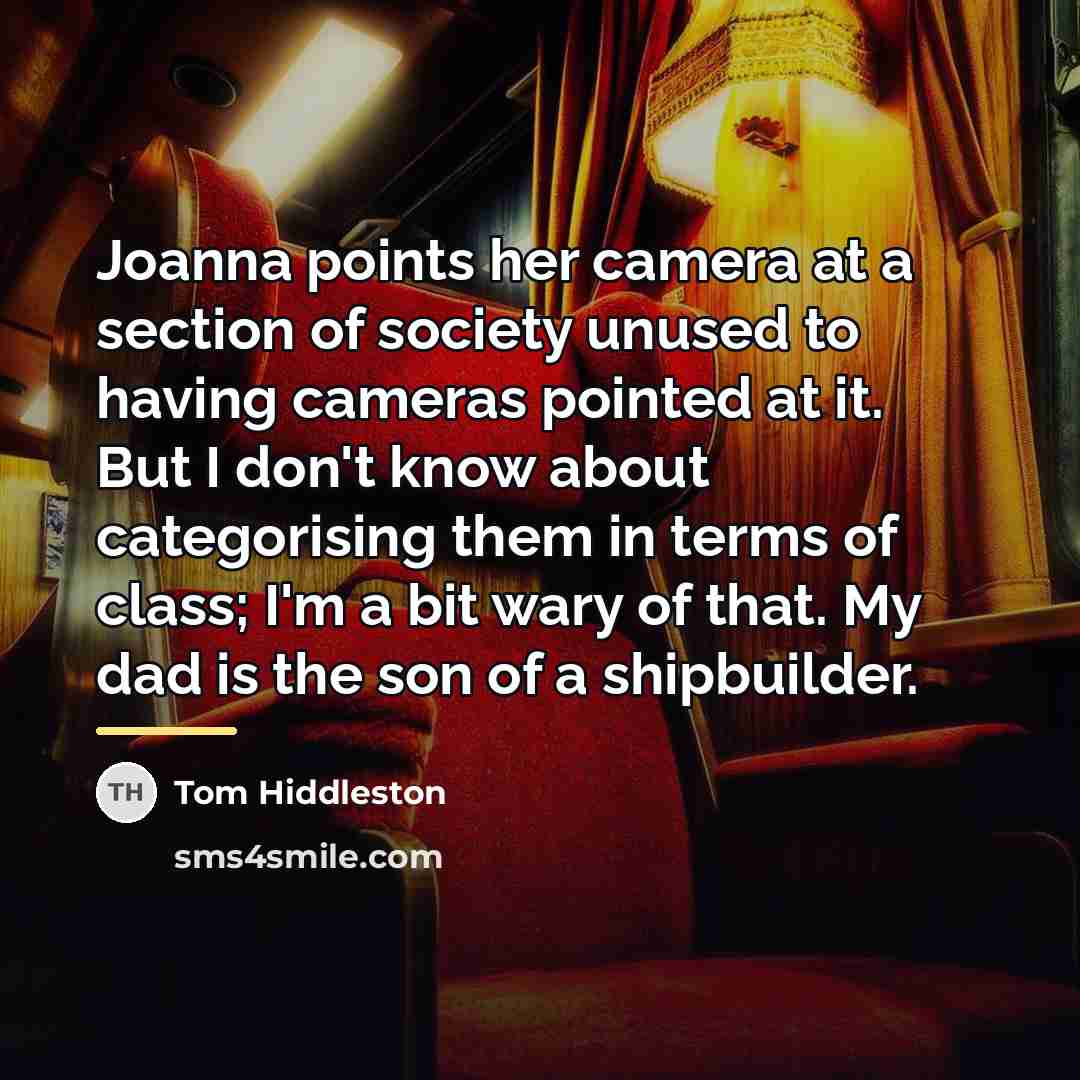 “Joanna points her camera at a section of society unused…” quote by Tom Hiddleston