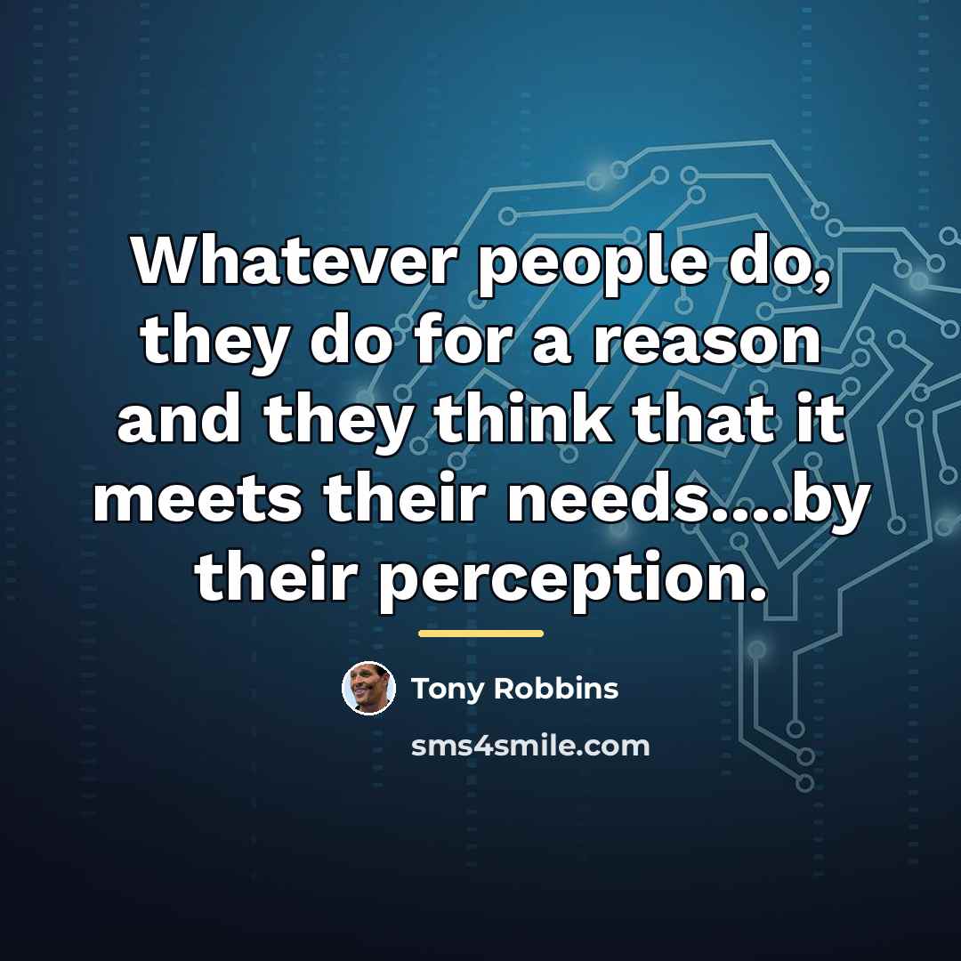 “Whatever people do, they do for a reason and they…” quote by Tony Robbins
