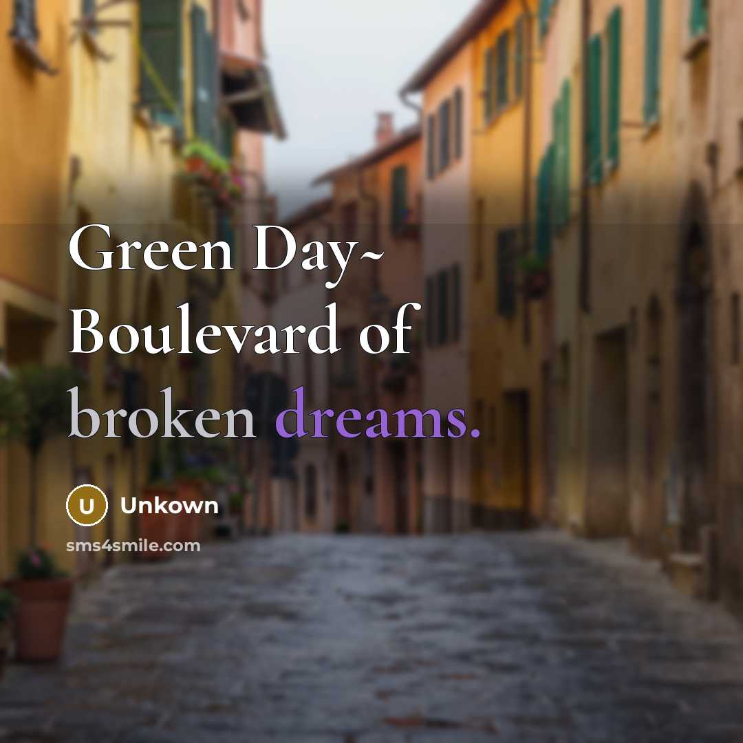 “Green Day~ Boulevard of broken dreams.” quote by Unkown