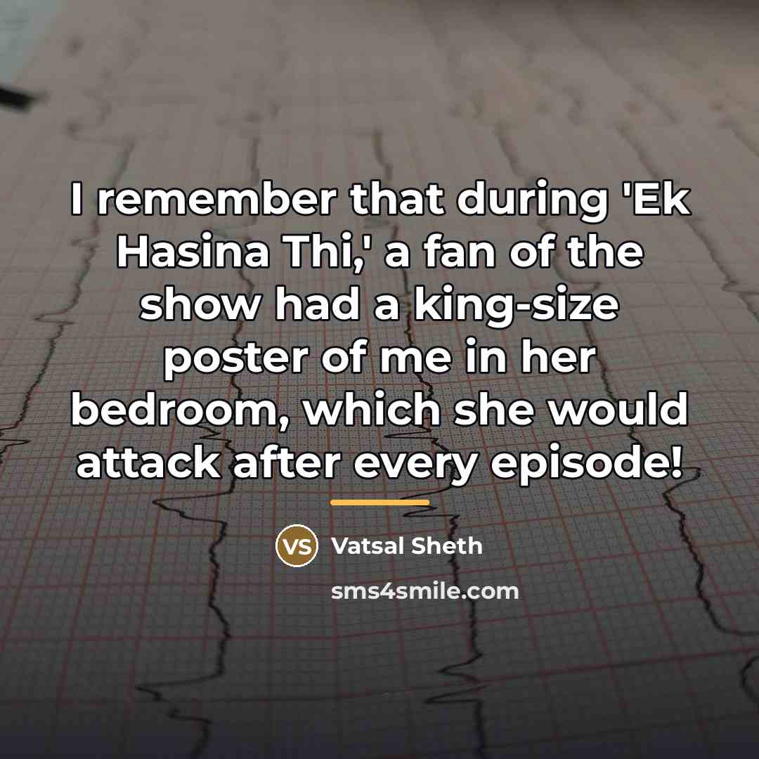 “I remember that during 'Ek Hasina Thi,' a fan of…” quote by Vatsal Sheth