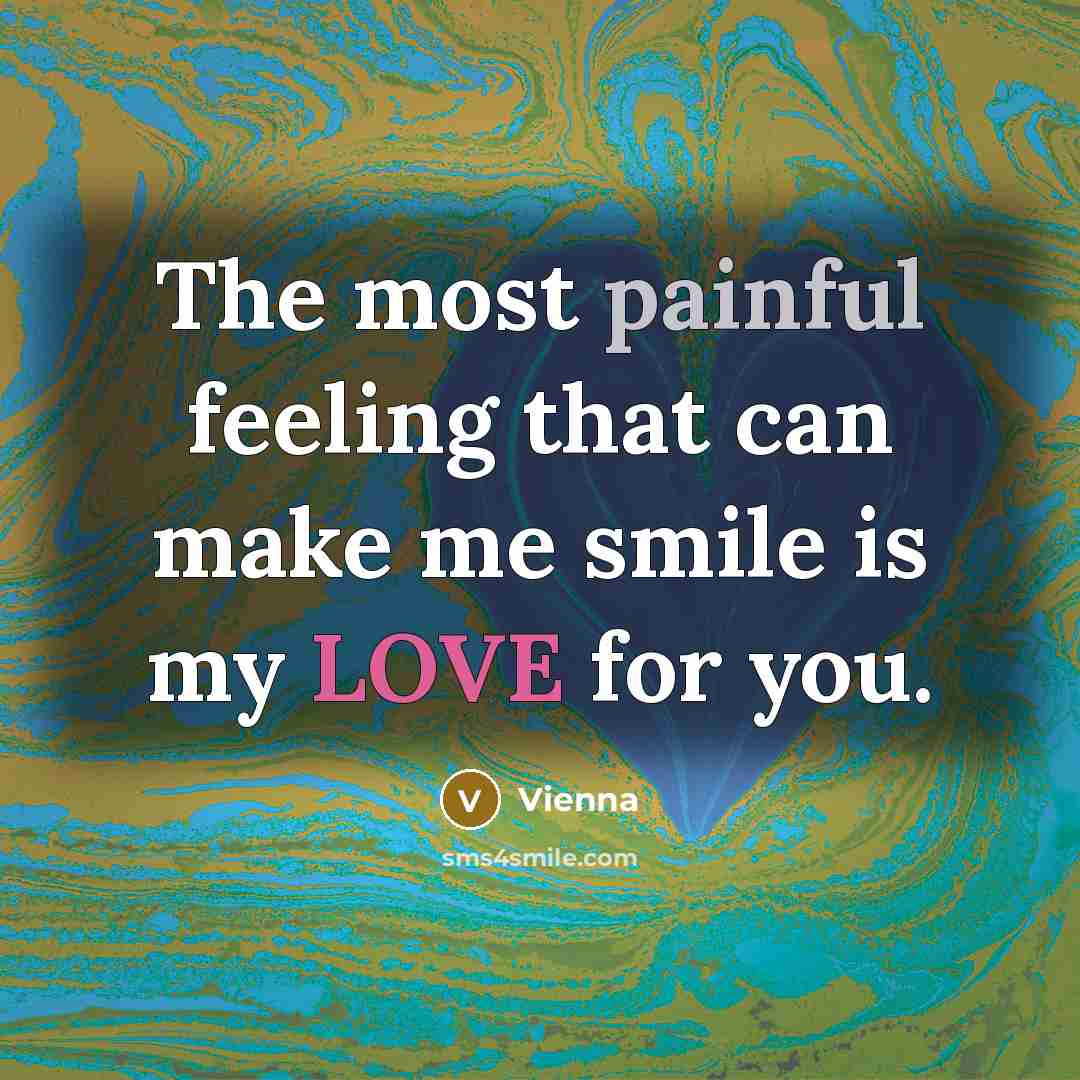 “The most painful feeling that can make me smile is my LOVE for you.” quote by Vienna