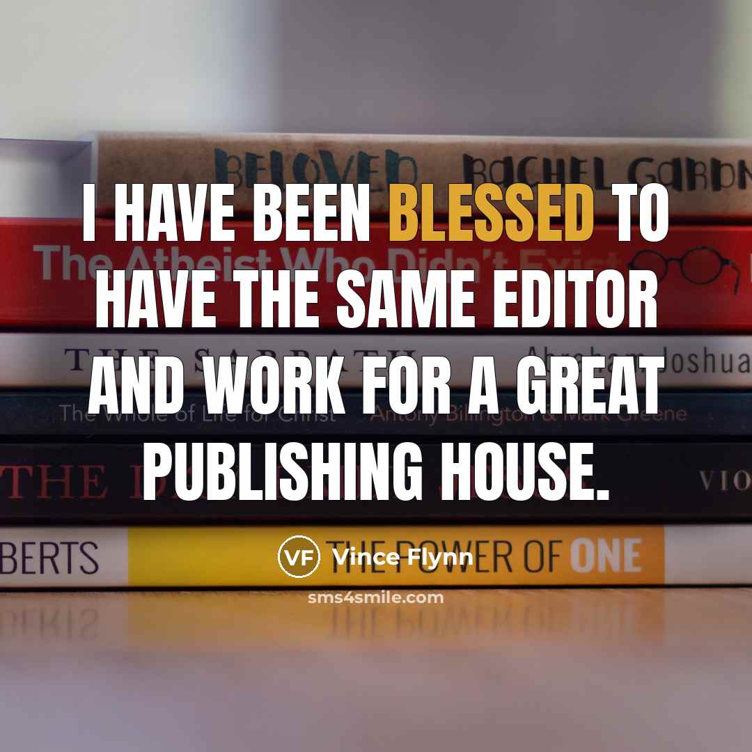 “I have been blessed to have the same editor and…” quote by Vince Flynn