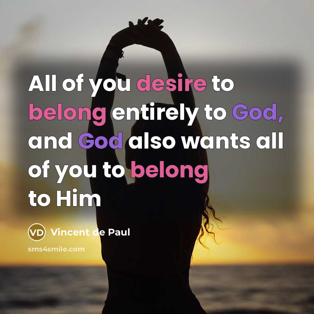 “All of you desire to belong entirely to God, and God also wants all of you to belong to Him” quote by Vincent de Paul