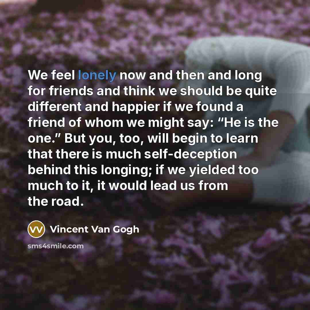 “We feel lonely now and then and long for friends…” quote by Vincent Van Gogh