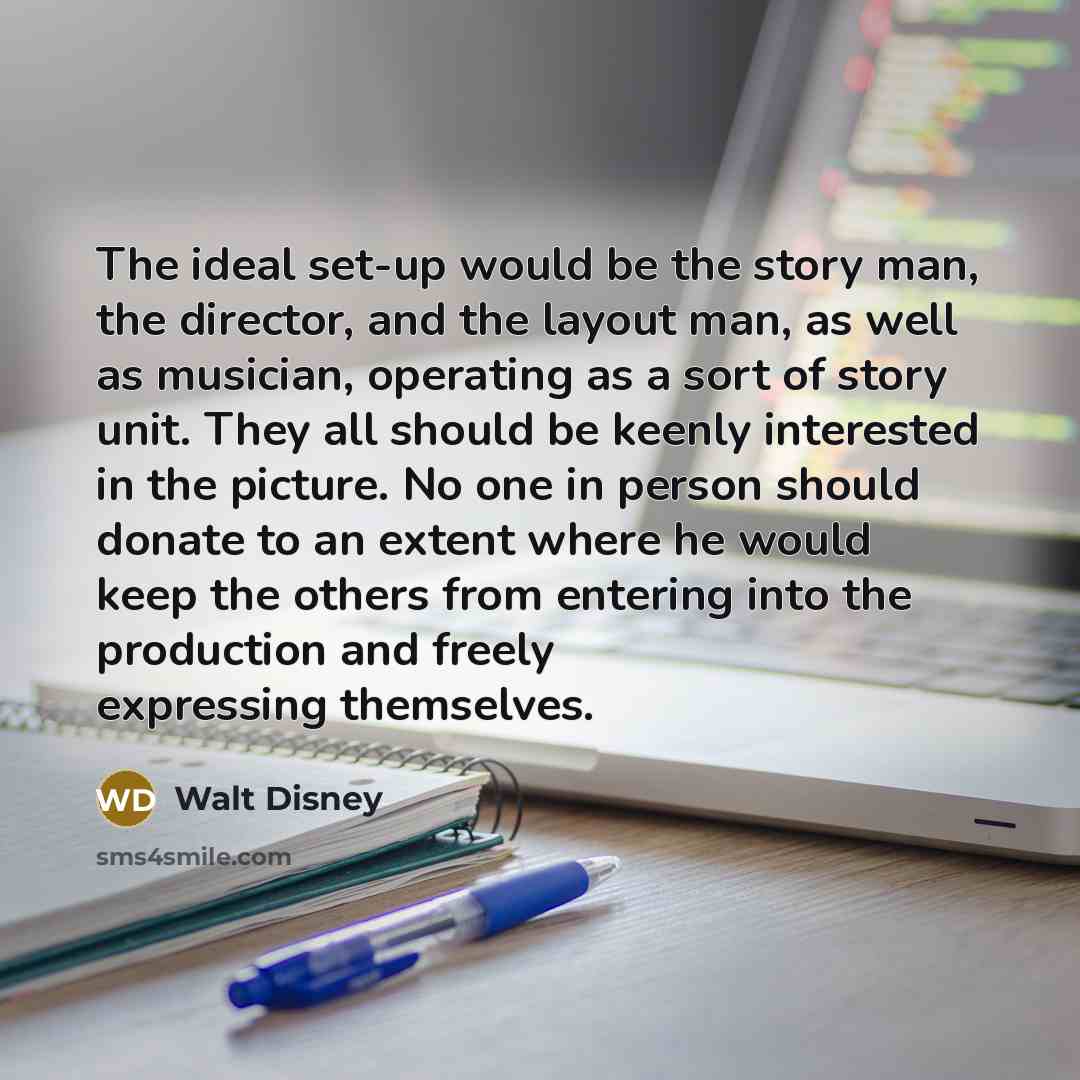 “The ideal set-up would be the story man, the director,…” quote by Walt Disney