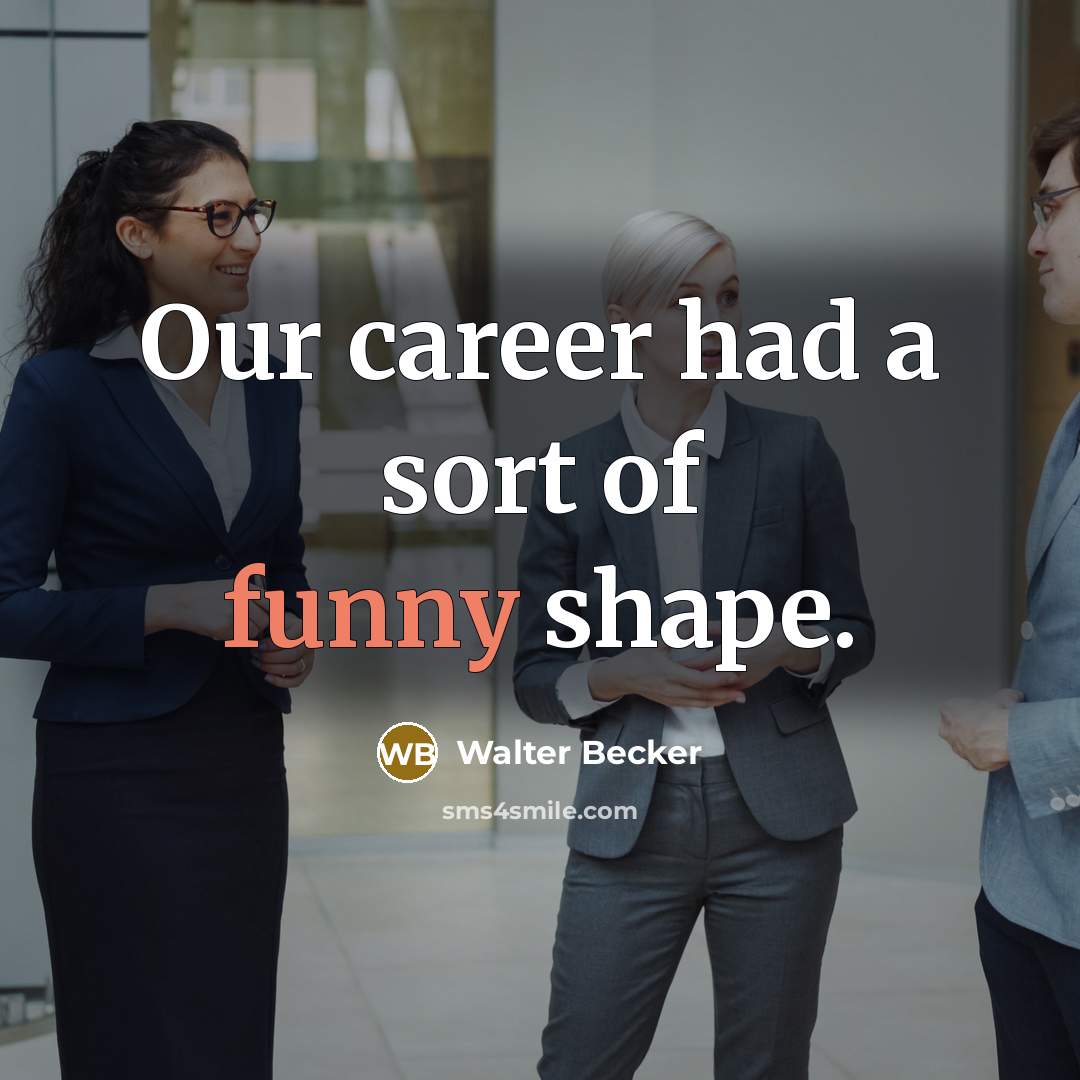 “Our career had a sort of funny shape.…” quote by Walter Becker
