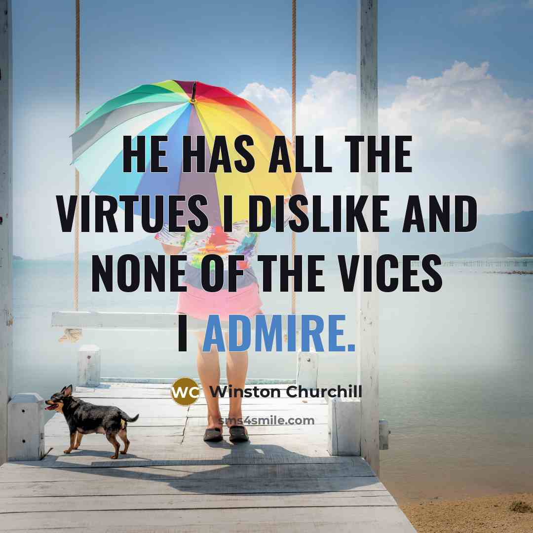 “He has all the virtues I dislike and none of…” quote by Winston Churchill