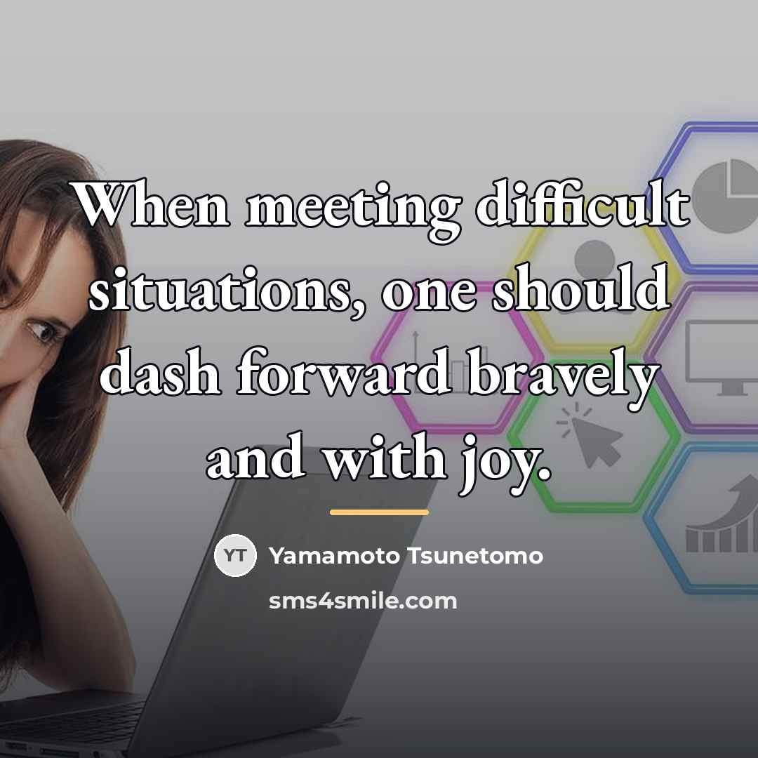 “When meeting difficult situations, one should dash forward bravely and…” quote by Yamamoto Tsunetomo