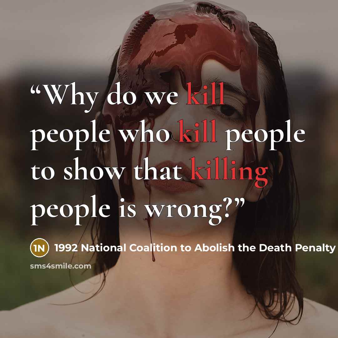 “Why do we kill people who kill people to show that killing people is wrong?” quote by 1992 National Coalition to Abolish the Death Penalty