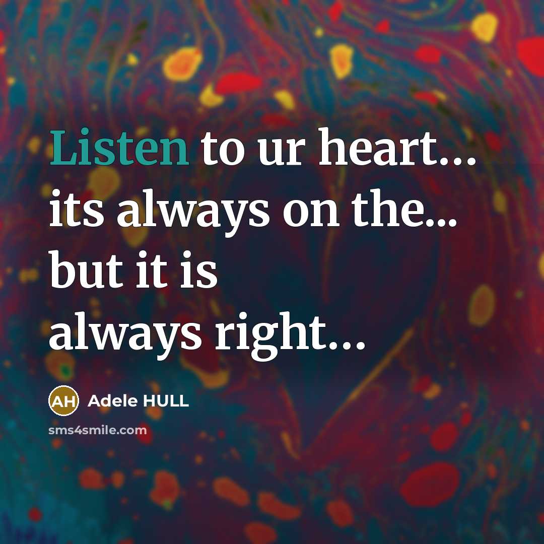 “Listen to ur heart… its always on the... but it is always right…” quote by Adele HULL