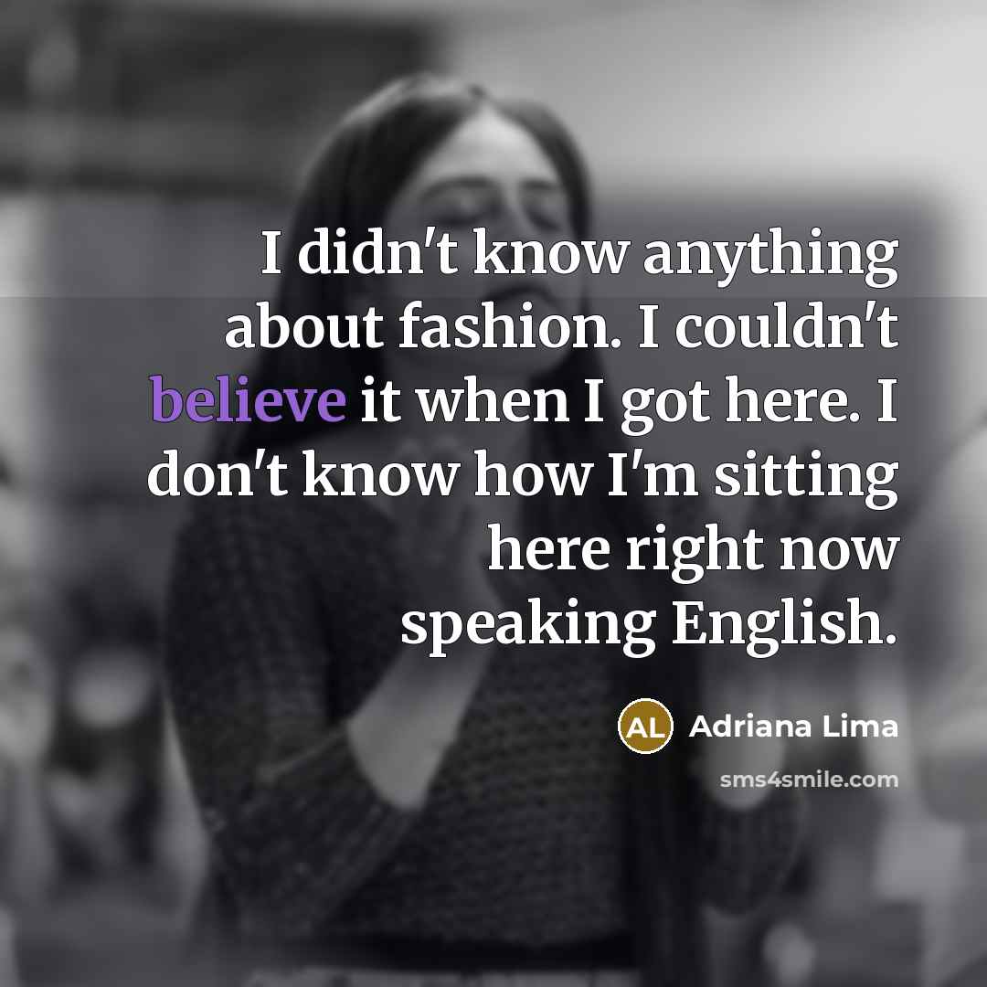 “I didn't know anything about fashion. I couldn't believe it…” quote by Adriana Lima