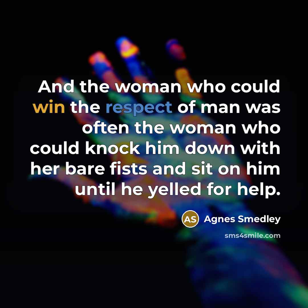 “And the woman who could win the respect of man…” quote by Agnes Smedley