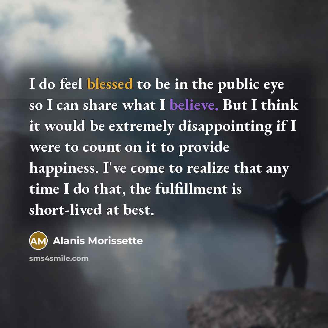 “I do feel blessed to be in the public eye…” quote by Alanis Morissette