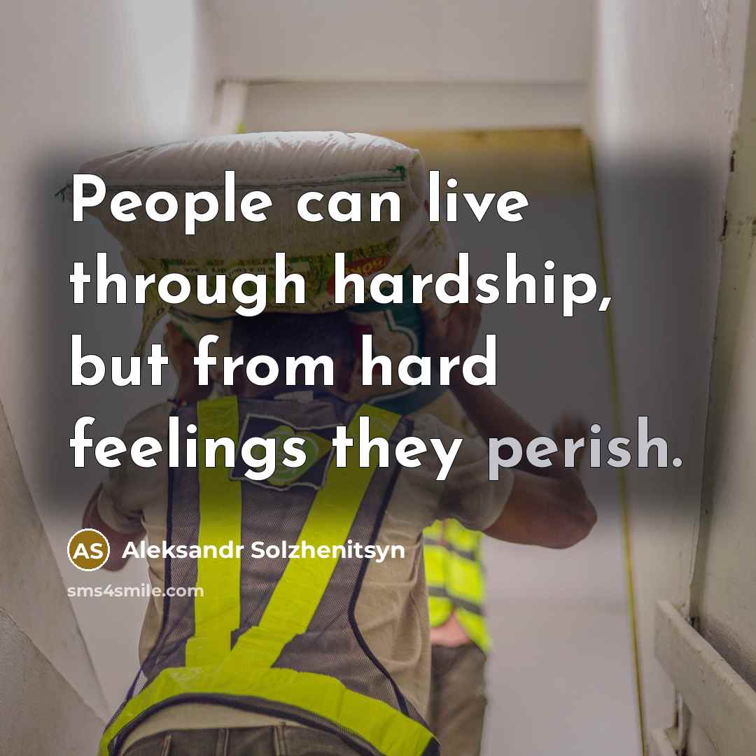 “People can live through hardship, but from hard feelings they…” quote by Aleksandr Solzhenitsyn