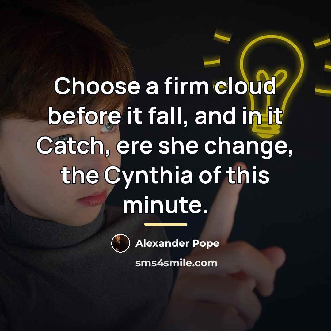“Choose a firm cloud before it fall, and in it…” quote by Alexander Pope