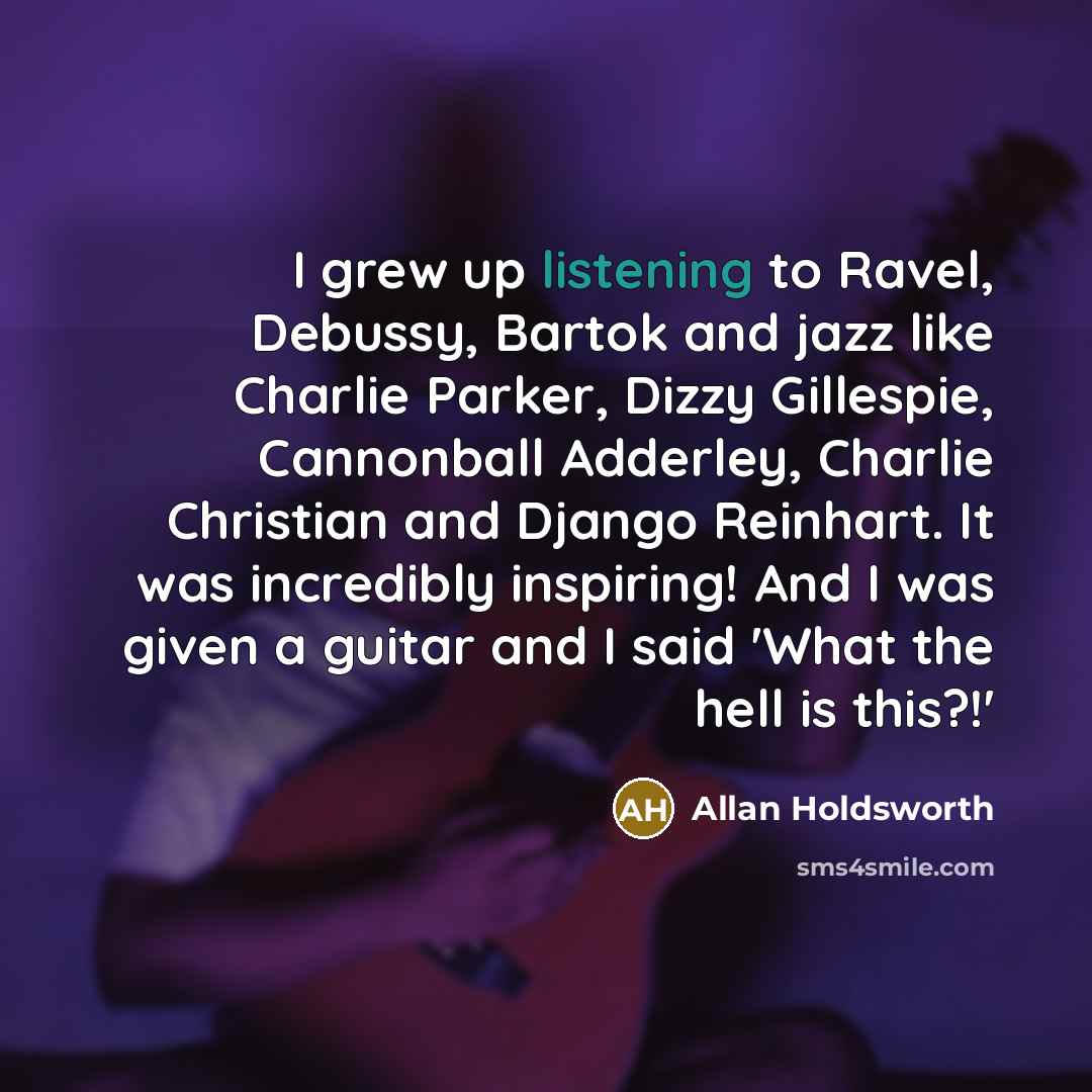 “I grew up listening to Ravel, Debussy, Bartok and jazz…” quote by Allan Holdsworth