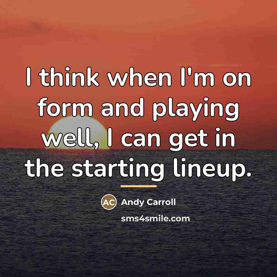“I think when I'm on form and playing well, I…” quote by Andy Carroll
