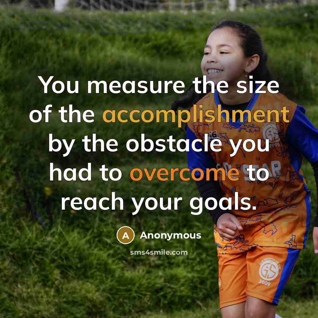 “You measure the size of the accomplishment by the obstacle…” quote by Anonymous