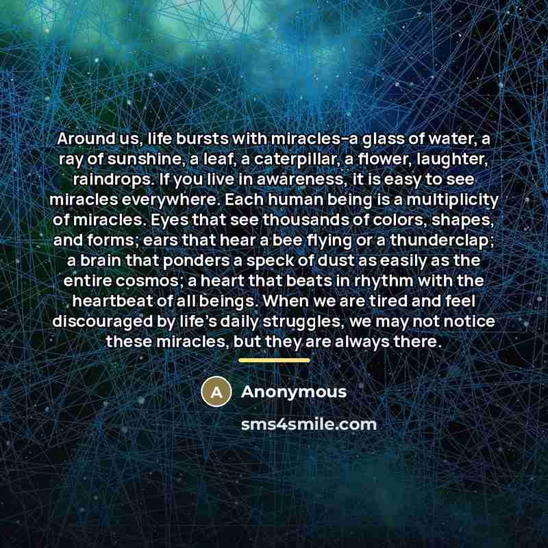“Around us, life bursts with miracles--a glass of water, a…” quote by Anonymous